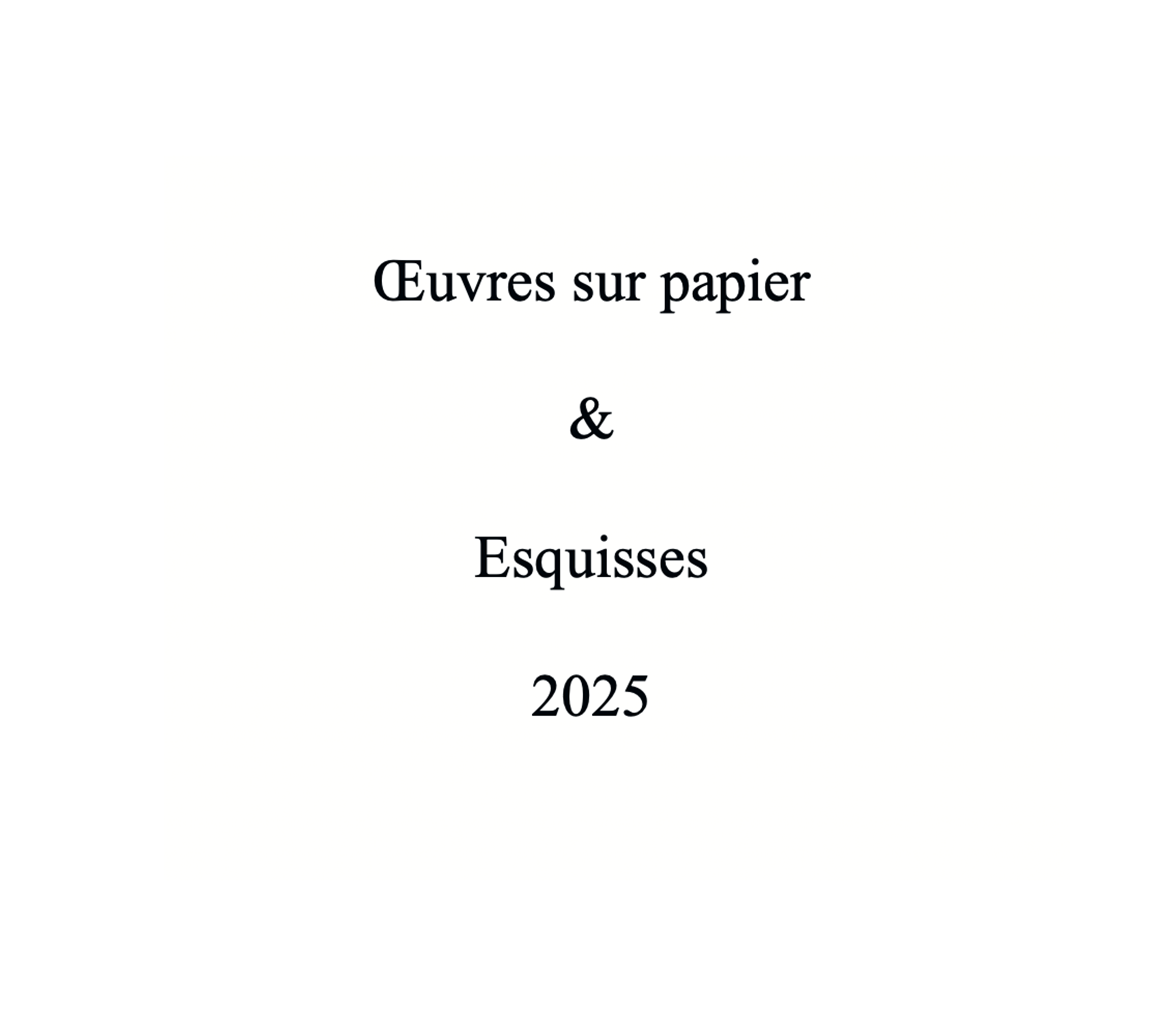 Oeuvres sur papier et esquisses 2025